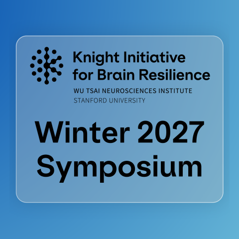 Knight Initiative for Brain Resilience, Wu Tsai Neurosciences Institute, Stanford University. Winter 2027 Symposium.